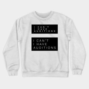 I Cant I Have Auditions Crewneck Sweatshirt